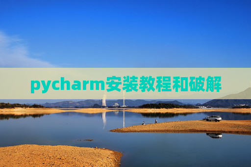 pycharm安装教程和破解 pycharm安装教程和破解